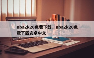 nba2k20免费下载，nba2k20免费下载安卓中文