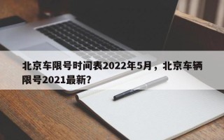 北京车限号时间表2022年5月，北京车辆限号2021最新？