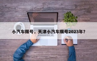 小汽车限号，天津小汽车限号2023年？