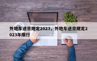 外地车进京规定2023，外地车进京规定2023年限行