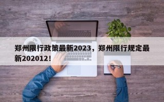 郑州限行政策最新2023，郑州限行规定最新202012！