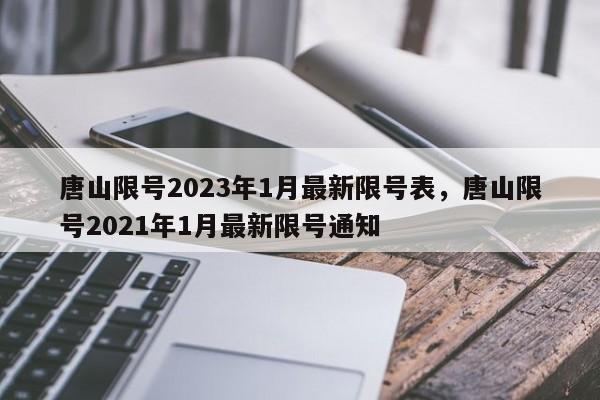 唐山限号2023年1月最新限号表，唐山限号2021年1月最新限号通知-第1张图片-司微tnpx网