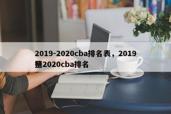 2019-2020cba排名表，2019至2020cba排名榜-第1张图片-司微tnpx网
