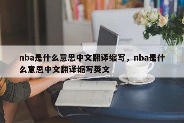 nba是什么意思中文翻译缩写，nba是什么意思中文翻译缩写英文-第1张图片-司微tnpx网