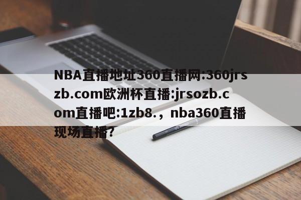 NBA直播地址360直播网:360jrszb.com欧洲杯直播:jrsozb.com直播吧:1zb8.，nba360直播现场直播？-第1张图片-司微tnpx网